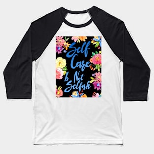 Self Care is Not Selfish Baseball T-Shirt